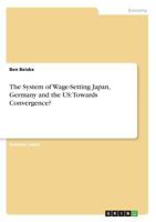 The System of Wage-Setting Japan, Germany and the US: Towards Convergence? 3638643972 Book Cover
