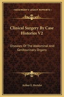 Clinical Surgery By Case Histories V2: Diseases Of The Abdominal And Genitourinary Organs 1163639036 Book Cover
