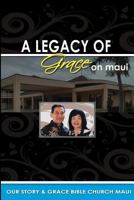Legacy of Grace on Maui: Our Story & Grace Bible Church Maui 0578119927 Book Cover