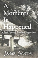 A Moment/It Happened: A Path through Timeless Happiness B0C1DRRF17 Book Cover