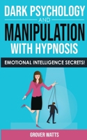 DARK PSYCHOLOGY and MANIPULATION with HYPNOSIS: Emotional Intelligence Secrets! Art of Persuasion, Mind Control and Emotional Influence, NLP and Body ... to Win People with Subliminal Manipulation 1802763236 Book Cover