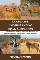Raising and Understanding Roan Antelopes: A Comprehensive Guide to Caring for, Managing, and Conserving One of Africa’s Most Elegant Antelopes B0GNMVFMD7 Book Cover