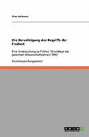 Die Berechtigung des Begriffs der Freiheit: Eine Untersuchung zu Fichtes "Grundlage der gesamten Wissenschaftslehre (1794)" 3640459458 Book Cover