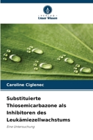 Substituierte Thiosemicarbazone als Inhibitoren des Leukämiezellwachstums (German Edition) 6209759289 Book Cover