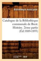 Catalogue de La Bibliotha]que Communale de Brest. Histoire. 2a]me Partie (A0/00d.1889-1893) 201252818X Book Cover