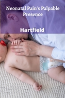 Neonatal Pain's Palpable Presence: Understanding pain's effects on developing infants, establishing protocols for early pain detection, administering interventions for reducing pain B0DZTRKTMC Book Cover