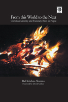 From this World to the Next: Christian Identity and Funerary Rites in Nepal 1506475825 Book Cover