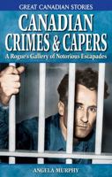 Canadian Crimes and Capers: A Rogue's Gallery of Notorious Escapades 1894864301 Book Cover