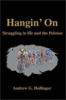 Hangin' On: Struggling in life and the Peloton 0595259448 Book Cover