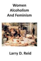 Women, Alcoholism and Feminism 1482568403 Book Cover