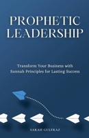 Prophetic Leadership: Transform Your Business with Sunnah Principles for Lasting Success B0FKF7W94V Book Cover