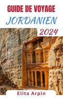 GUIDE DE VOYAGE JORDANIEN: Compagnon de voyage mis à jour et complet pour découvrir l’ancienne mystique et les merveilles naturelles de la Jordanie (French Edition) B0CRK95RL4 Book Cover