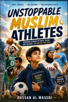 Unstoppable Muslim Athletes: The Muslim Children Book That Inspires Confidence, Discipline, and Success | 15 stories about athletes who inspire the world (Muslim Children Books for Rising Leaders) B0GYD2M166 Book Cover