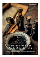 Meisterwerke der Tintenherstellung: Tintenrezepte und die Geschichte hinter den Worten (German Edition) 3384472861 Book Cover