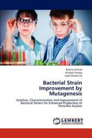 Bacterial Strain Improvement by Mutagenesis: Isolation, Characterization and Improvement of Bacterial Strains for Enhanced Production of Penicillin Acylase 3659289477 Book Cover