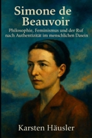 Simone de Beauvoir: Philosophie, Feminismus und der Ruf nach Authentizität im menschlichen Dasein (Visionäre) (German Edition) B0FHG8XKRR Book Cover