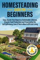 Homesteading Guide for Beginners: Easy, Hassle-Free Steps to a Sustainable Lifestyle, Organic Food Production and Preservation for Self Sufficiency, Even If You’re New to Off-Grid Living B0DQ4X45YN Book Cover