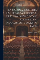 La fiorina, comedia facetissima, giocosa, et piena di piacevole allegrezza. Nvovamente data in lvce 1022737996 Book Cover