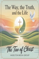 The Way, the Truth, and the Life: The Tao of Christ B0FRY5X9J8 Book Cover