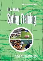 It's Only Spring Training: Training Guide for Embracing Your Future 1511998164 Book Cover