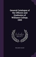 General Catalogue of the Officers and Graduates of Williams College, 1905 1358278334 Book Cover