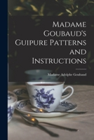 Madame Goubaud's Guipure Patterns and Instructions 1015065619 Book Cover