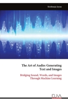 The Art of Audio: Generating Text and Images: Bridging Sound, Words, and Images Through Machine Learning 9999323219 Book Cover