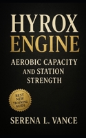 HYROX Engine: Aerobic Capacity and Station Strength: Hybrid training for strength, endurance, sleds, carries, SkiErg, rowing, and performance conditioning in HYROX and hybrid racing B0FTF6L8YV Book Cover