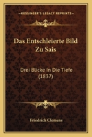 Das Entschleierte Bild Zu Sais: Drei Blicke In Die Tiefe (1837) 1167595661 Book Cover