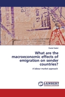 What are the macroeconomic effects of emigration on sender countries?: A labour market approach 6202677171 Book Cover