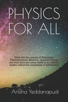 PHYSICS FOR ALL: Delve into the concepts of Kinematics, Thermodynamics, Relativity, Quantum Physics, and much more as a casual reader or as a physics student without the complexities of mathematics B08QBXWJ1G Book Cover