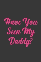 Have You Seen My Daddy?: Stiffer Than A Greeting Card: Use Our Novelty Journal To Document Your Sexual Adventures, Fantasies, or Bucket List. Makes a Great Gift For Adults 1697016510 Book Cover