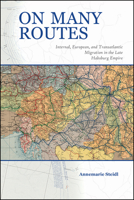 On Many Routes: Internal, European, and Transatlantic Migration in the Late Habsburg Empire 1557539812 Book Cover