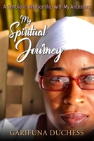 My Spiritual Journey, A Symbiotic Relationship with my Ancestors 0578896397 Book Cover