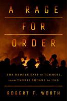 A Rage for Order: The Middle East in Turmoil, from Tahrir Square to Isis 0374536791 Book Cover