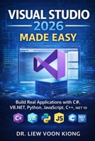 VISUAL STUDIO 2026 MADE EASY: Build Real Applications with C#, VB.NET, Python, JavaScript, C++, and .NET 10 B0GRNXBWC4 Book Cover