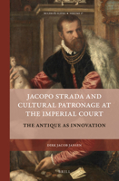 Jacopo Strada and Cultural Patronage at the Imperial Court (2 Vols.): The Antique as Innovation 900435526X Book Cover