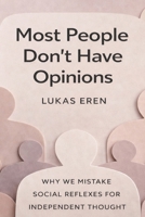 Most People Don’t Have Opinions: Why We Mistake Social Reflexes for Independent Thought B0GMC6DWRK Book Cover
