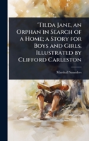 'Tilda Jane, an Orphan in Search of a Home; a Story for Boys and Girls. Illustrated by Clifford Carleston 1024070174 Book Cover