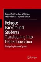 Refugee Background Students Transitioning Into Higher Education: Navigating Complex Spaces 981130419X Book Cover