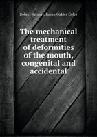 The Mechanical Treatment of Deformities of the Mouth, Congenital and Accidental 1141835959 Book Cover