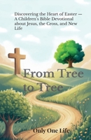 From Tree to Tree: Discovering the Heart of Easter - A Children's Bible Devotional about Jesus, the Cross, and New Life 1990772617 Book Cover