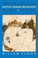 The Persian Gulf: Dutch-Omani Relation, a Commercial and Political History 1651-1806 1933823690 Book Cover