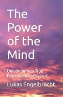 The Power of the Mind: Unlocking Your True Potential with Psych-K B0C2S6B4RQ Book Cover