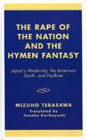 The Rape of the Nation and the Hymen Fantasy: Japan's Modernity, the American South, and Faulkner 0761823905 Book Cover