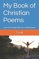 My Book of Christian Poems: A Journey Through Faith, Love, and Redemption B0F88Q8QYM Book Cover