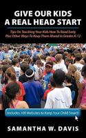 Give Our Kids a Real Head Start: Tips on Teaching Your Kids How to Read Early Plus Other Ways to Keep Them Ahead in Grades K-12 1456756737 Book Cover
