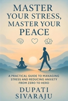 Master Your Stress, Master Your Peace: A Practical Guide to Managing Stress and Reducing Anxiety from Zero to Hero (Master It — Your Journey from Zero to Hero) B0F7RFW86D Book Cover