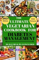 The Ultimate Vegetarian Cookbook for Diabetes Management: Easy, Fast, Delicious, Nourishing and Healthy Homemade Vegetarian Recipes for Diabetic Manag B0CQRWB3KZ Book Cover