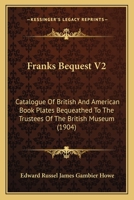 Franks Bequest V2: Catalogue Of British And American Book Plates Bequeathed To The Trustees Of The British Museum 116465151X Book Cover